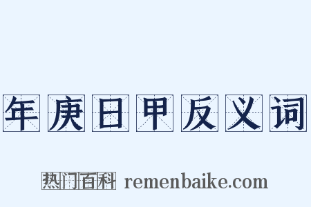 年庚日甲反义词是什么意思的图片